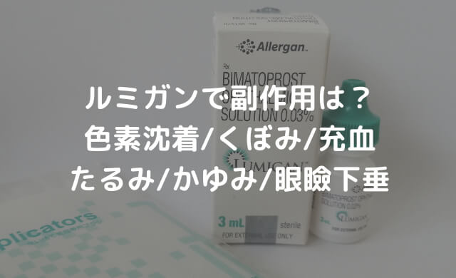 ルミガンで副作用は 色素沈着 くぼみ 充血 たるみ かゆみ 眼瞼下垂