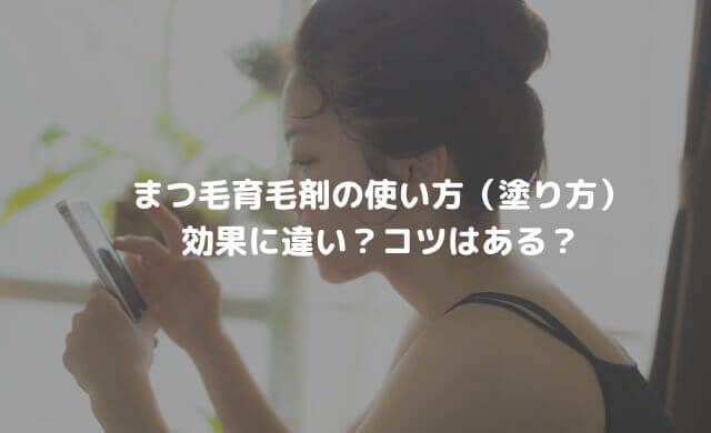 まつ毛育毛剤の使い方 塗り方 で効果に違い コツはある